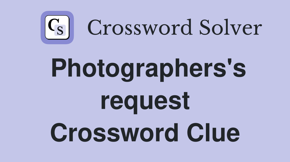 Photographers's request Crossword Clue