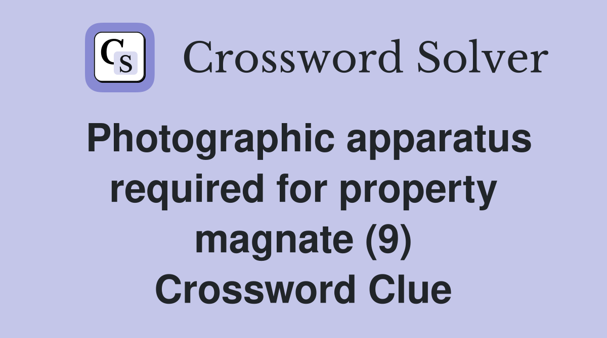 Photographic apparatus required for property magnate (9) Crossword Clue