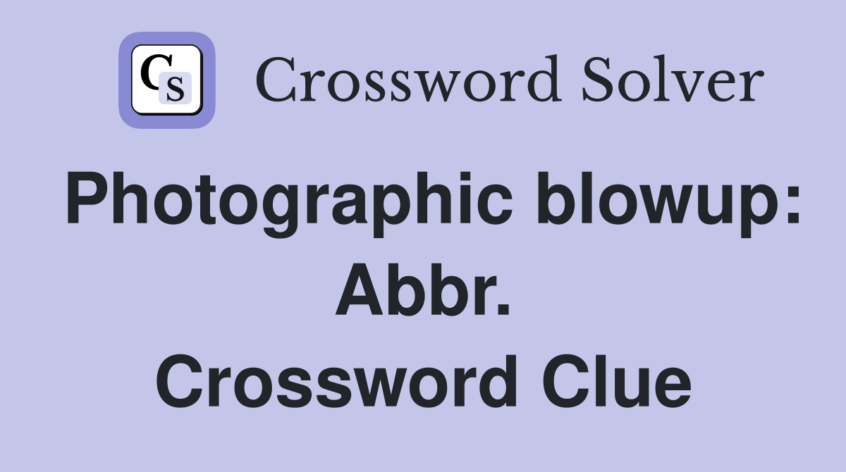Photographic blowup: Abbr. Crossword Clue