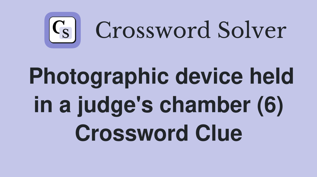 Photographic device held in a judge's chamber (6) Crossword Clue