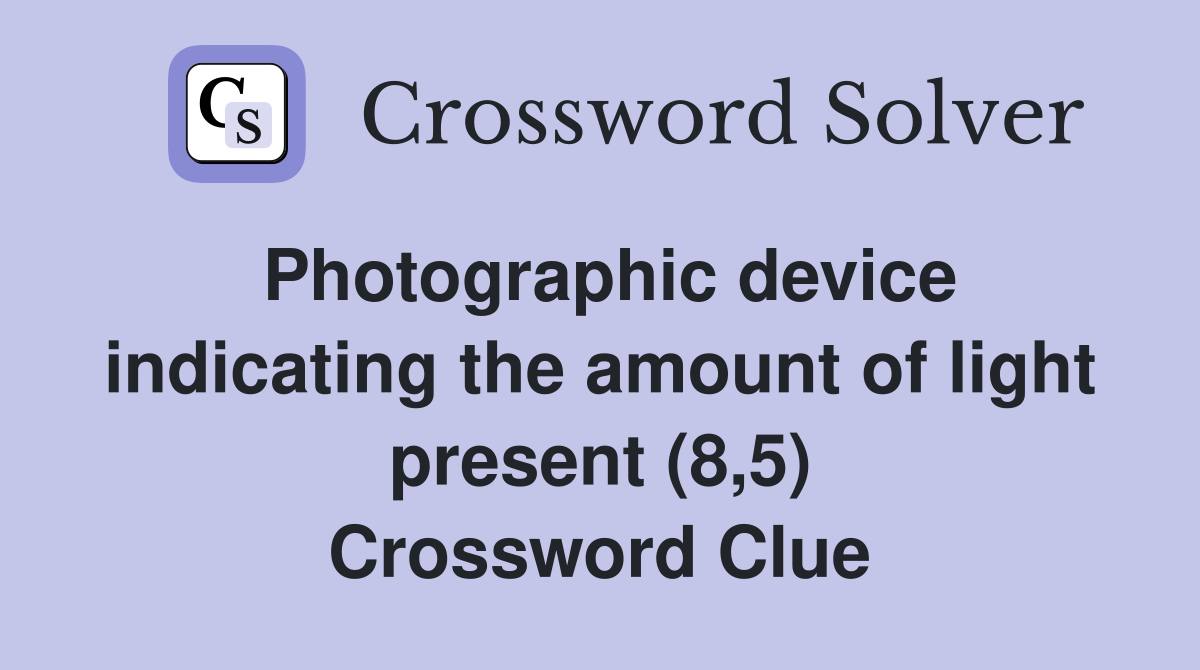 Photographic device indicating the amount of light present (8,5) Crossword Clue