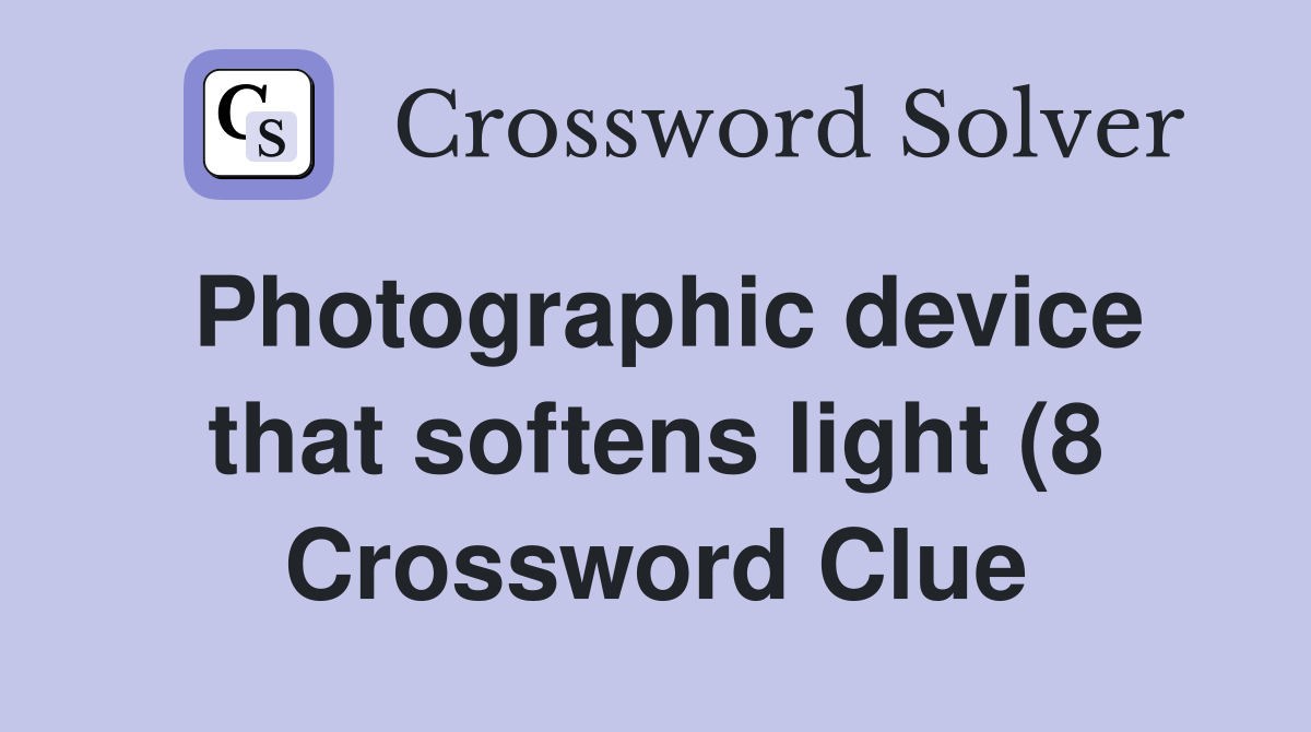 Photographic device that softens light (8) Crossword Clue Answers Photographic device that softens light (8) Crossword Clue Answers