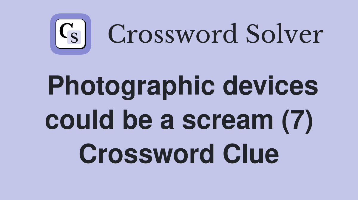 Photographic devices could be a scream (7) Crossword Clue