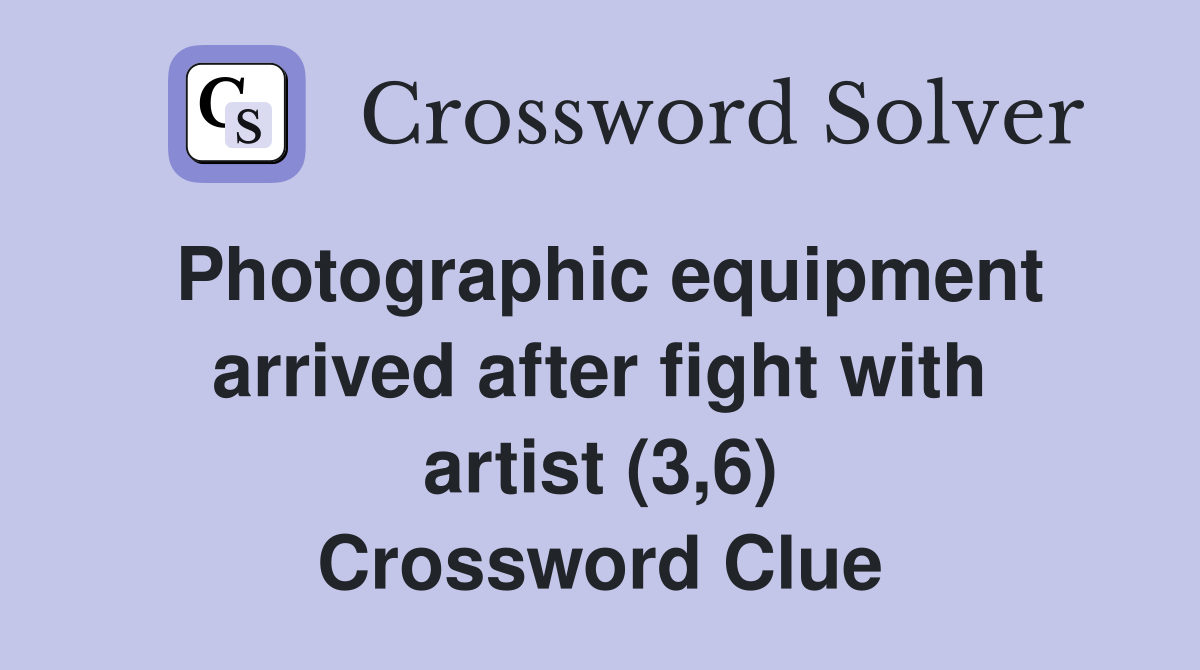 Photographic equipment arrived after fight with artist (3,6) Crossword Clue