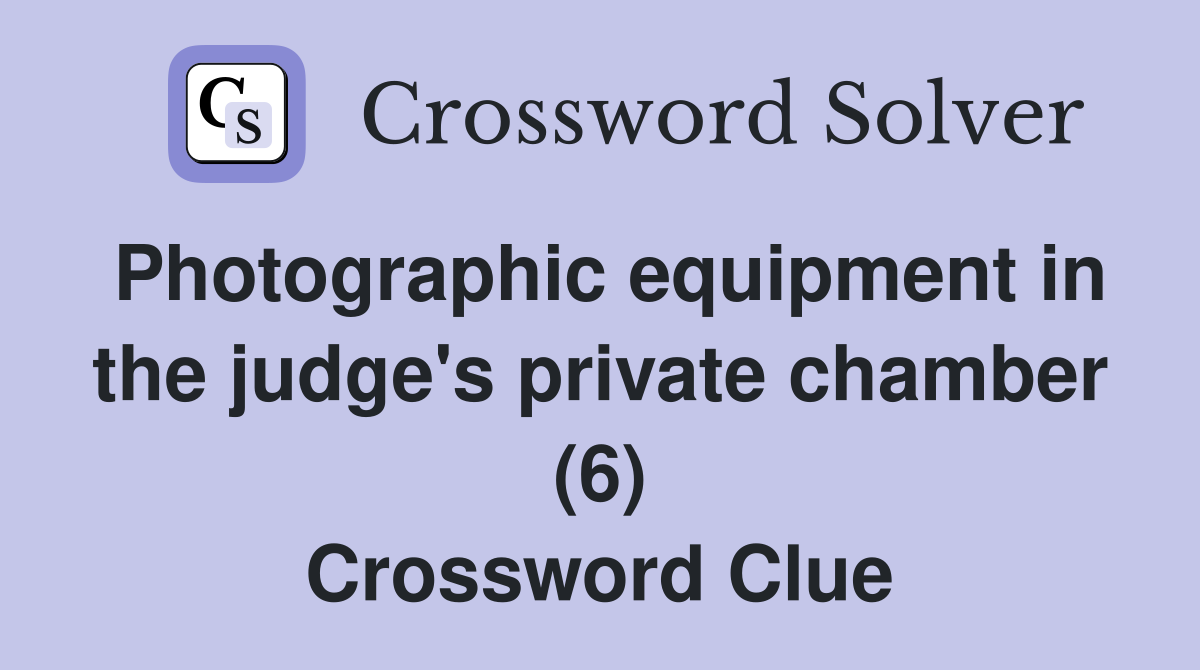 Photographic equipment in the judge's private chamber (6) Crossword Clue
