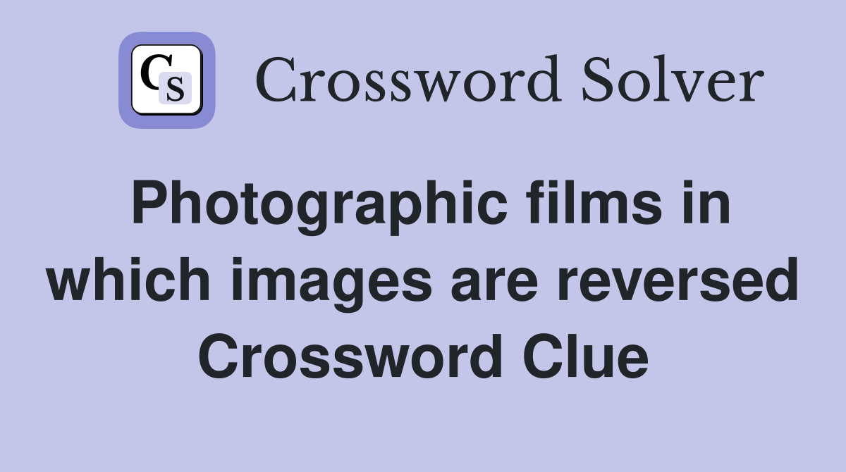 Photographic films in which images are reversed Crossword Clue