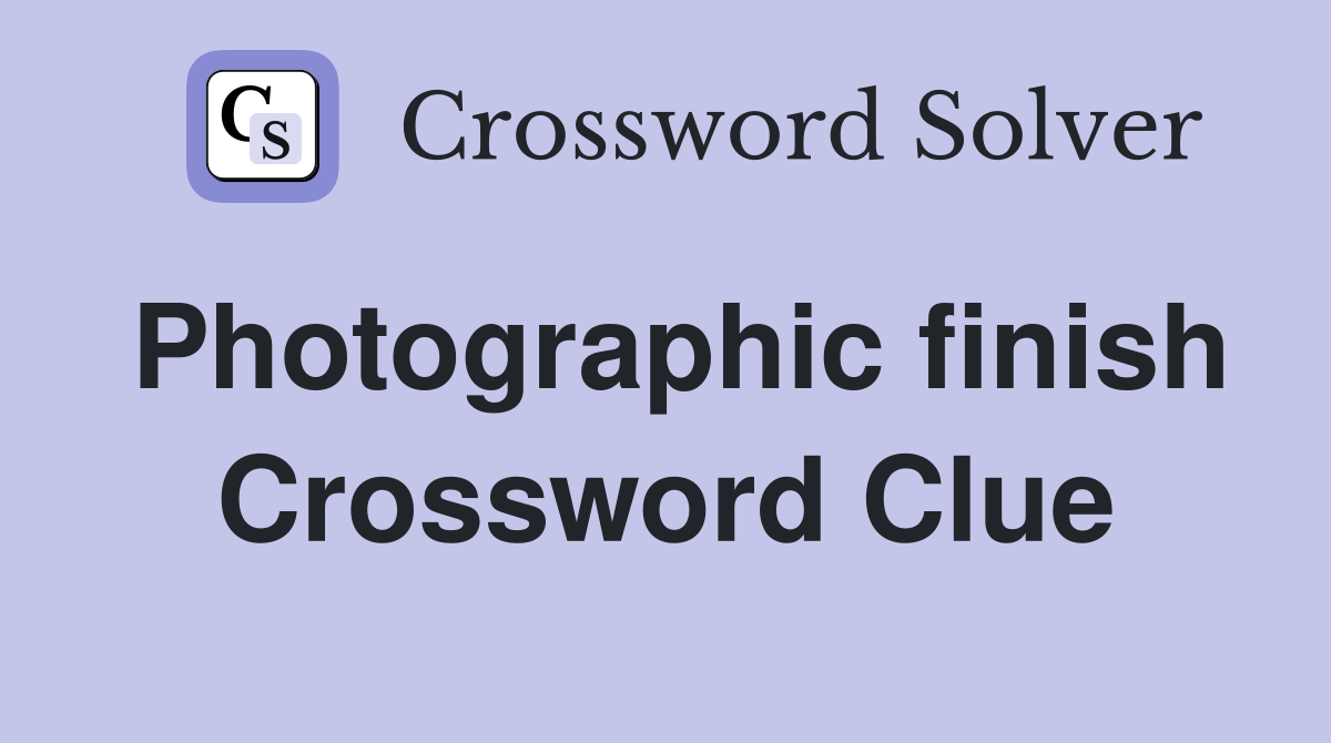 Photographic finish Crossword Clue