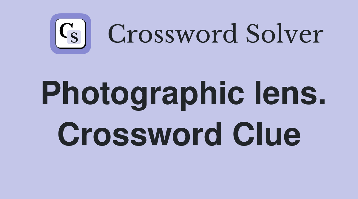 Photographic lens. Crossword Clue