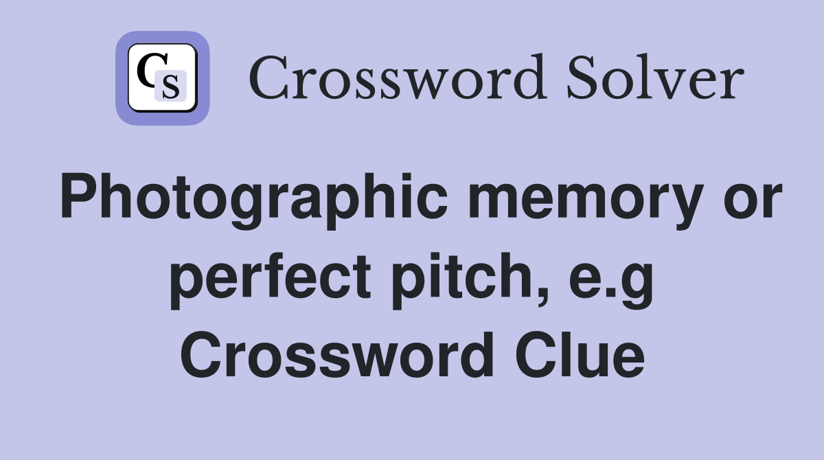 Photographic memory or perfect pitch, e.g Crossword Clue