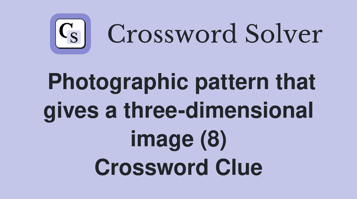 Photographic pattern that gives a three-dimensional image (8) Crossword Clue