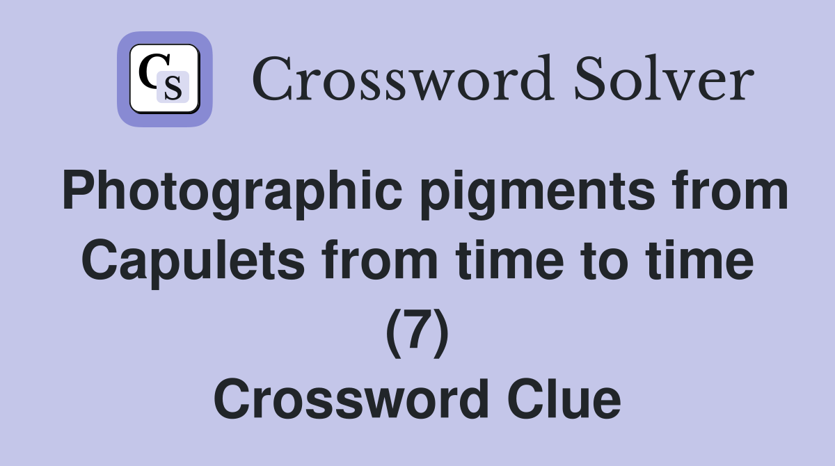Photographic pigments from Capulets from time to time (7) Crossword Clue