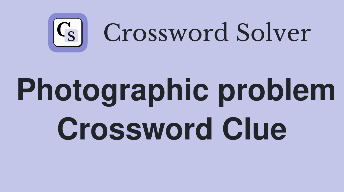 Photographic problem Crossword Clue