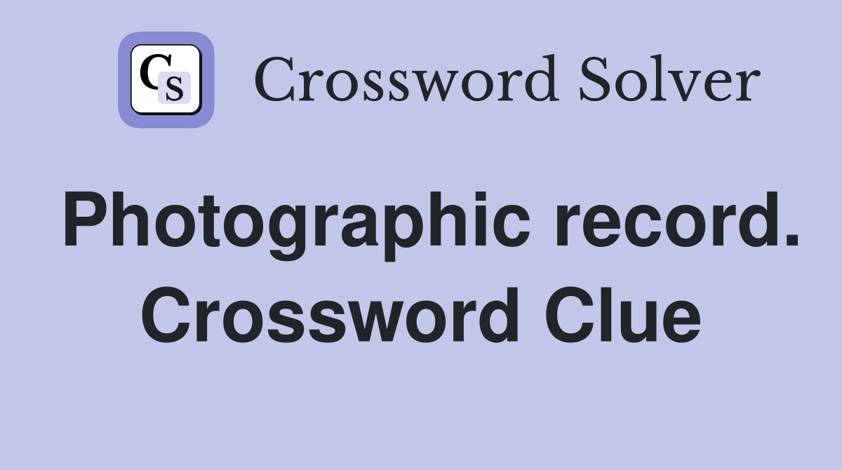 Photographic record. Crossword Clue