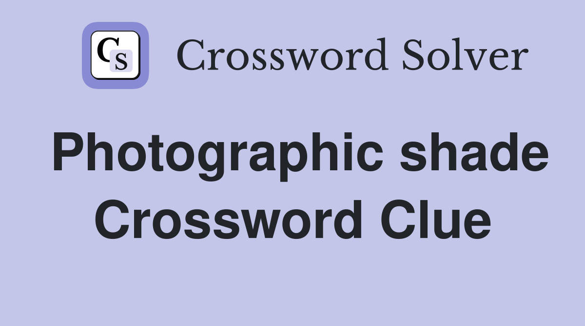 Photographic shade Crossword Clue