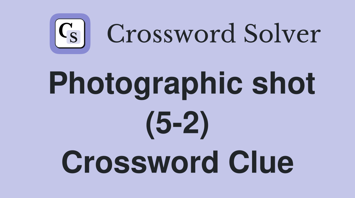 Photographic shot (5-2) Crossword Clue