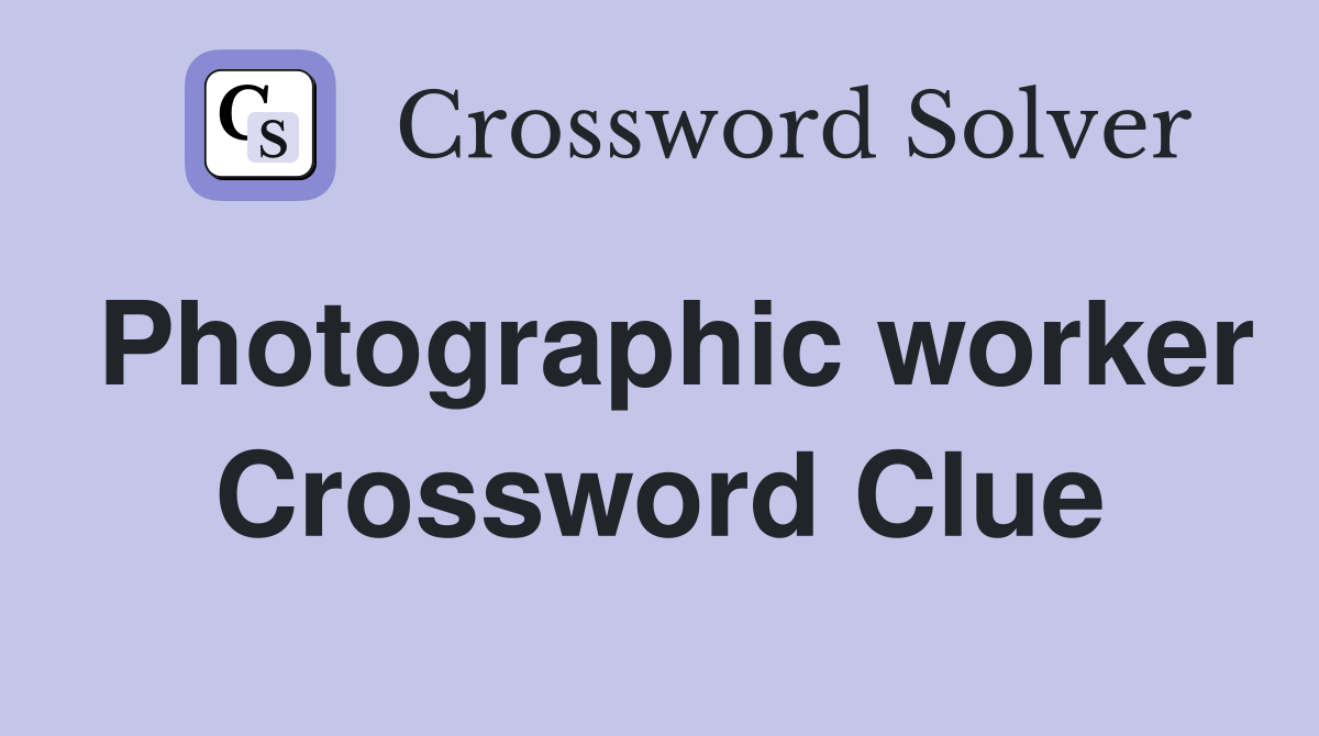 Photographic worker Crossword Clue