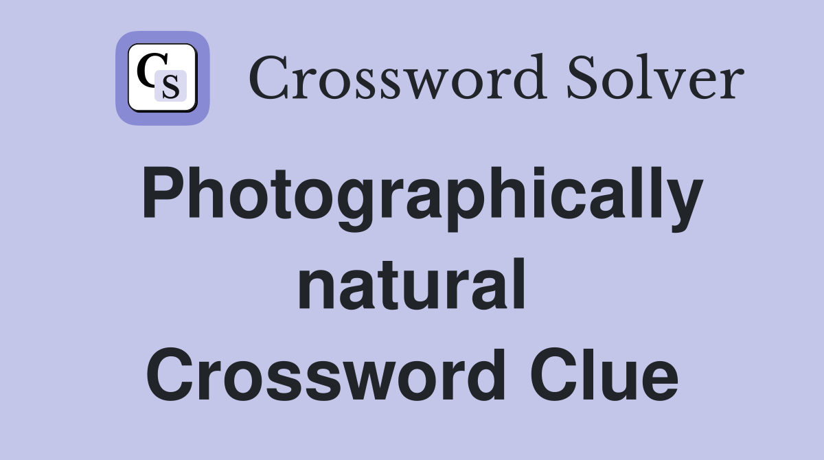 Photographically natural Crossword Clue