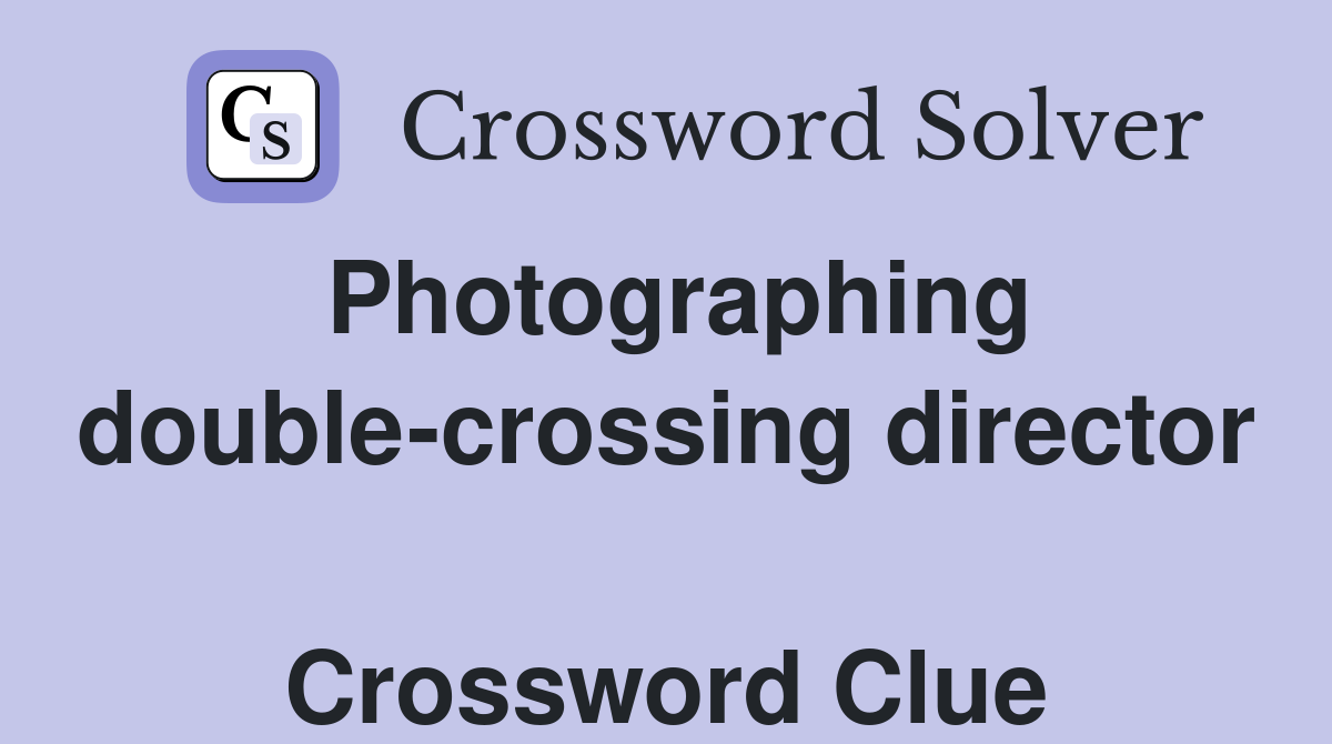 Photographing double-crossing director  Crossword Clue