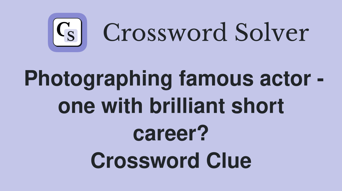 Photographing famous actor - one with brilliant short career? Crossword Clue