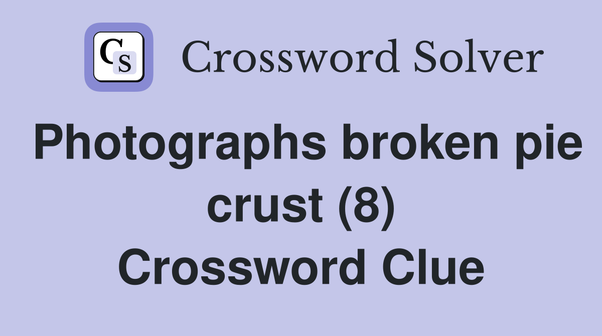 Photographs broken pie crust (8) Crossword Clue
