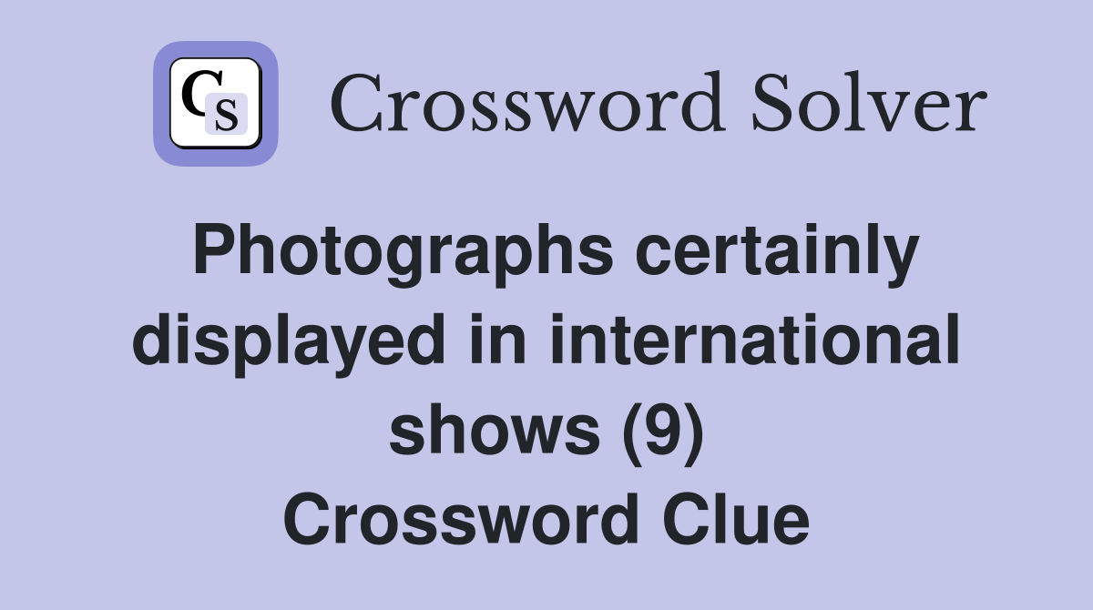Photographs certainly displayed in international shows (9) Crossword Clue