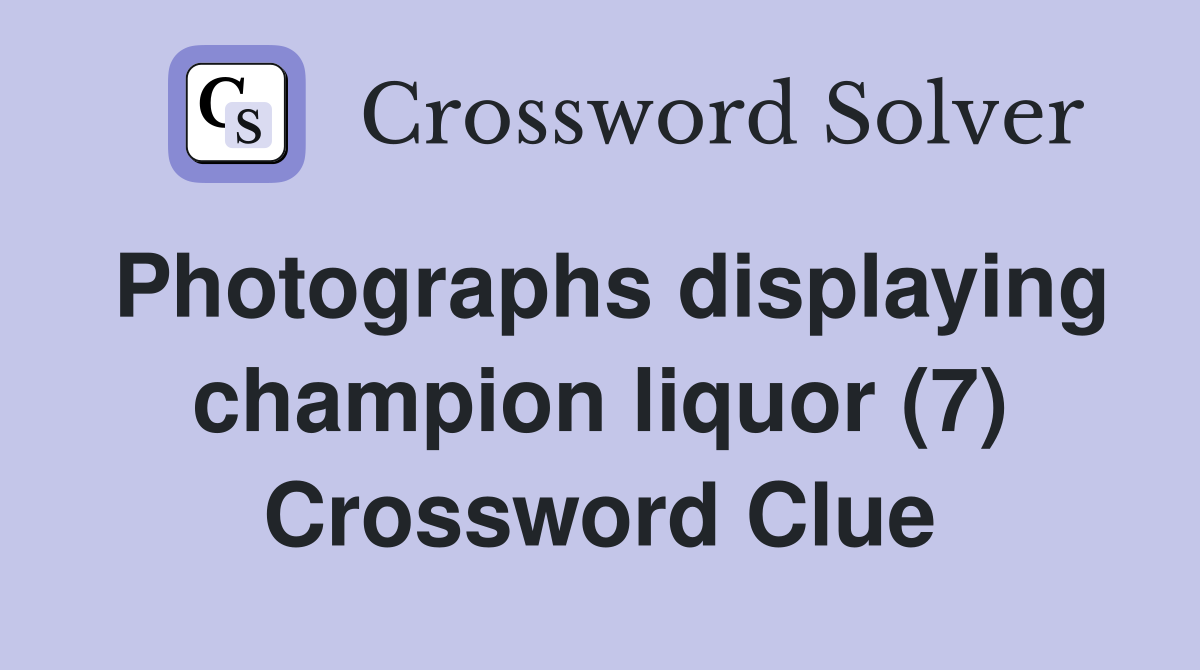 Photographs displaying champion liquor (7) Crossword Clue