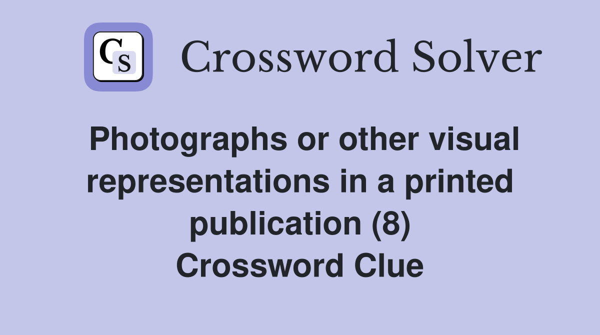 Photographs or other visual representations in a printed publication (8) Crossword Clue