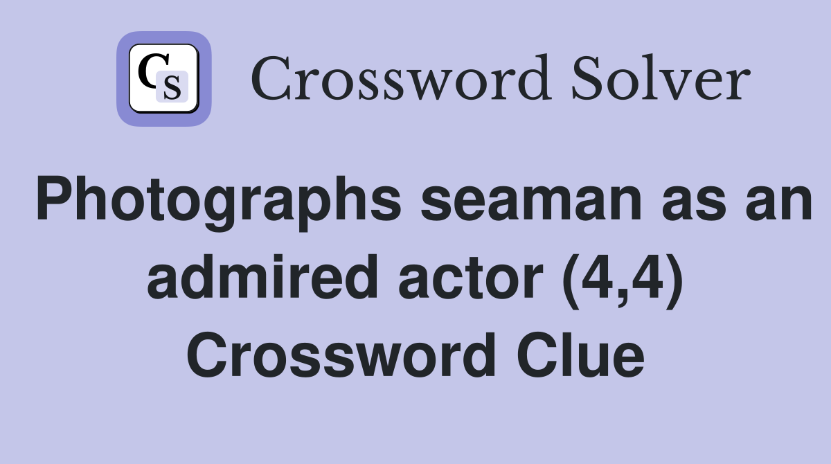Photographs seaman as an admired actor (4,4) Crossword Clue