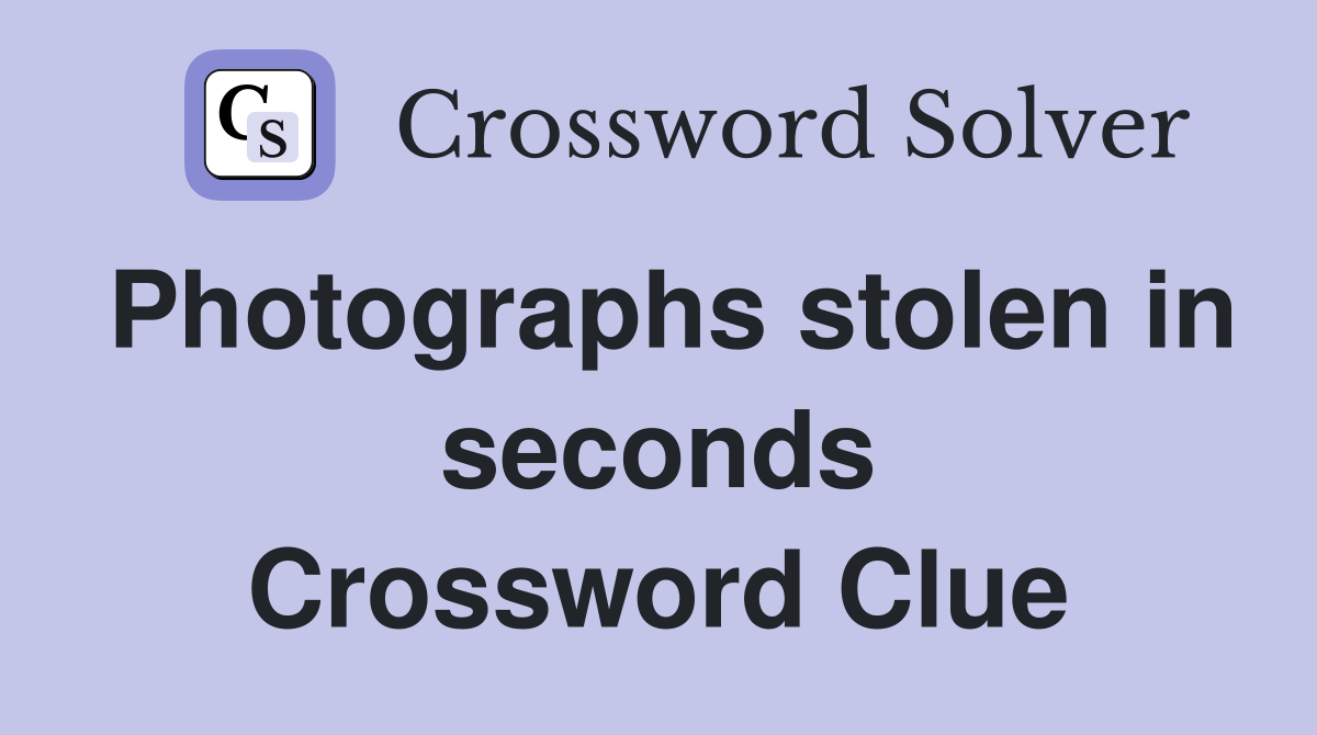 Photographs stolen in seconds Crossword Clue