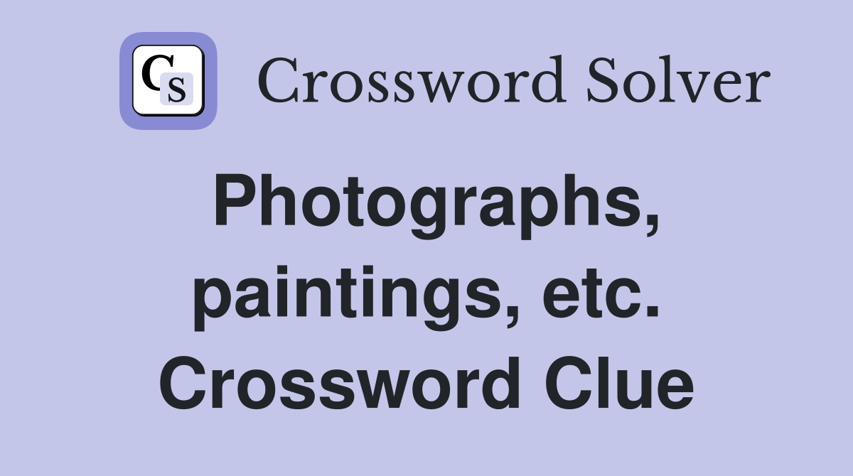Photographs, paintings, etc. Crossword Clue