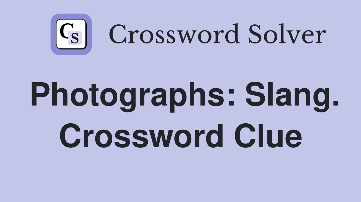 Photographs: Slang. Crossword Clue