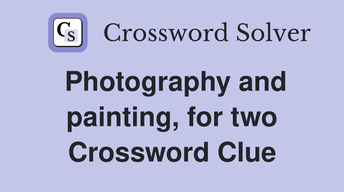 Photography and painting, for two Crossword Clue