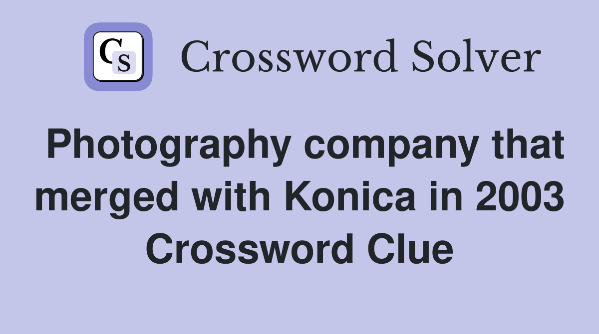 Photography company that merged with Konica in 2003 Crossword Clue