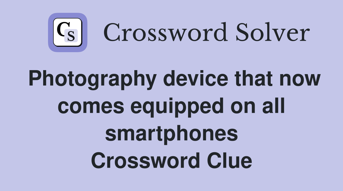 Photography device that now comes equipped on all smartphones Crossword Clue