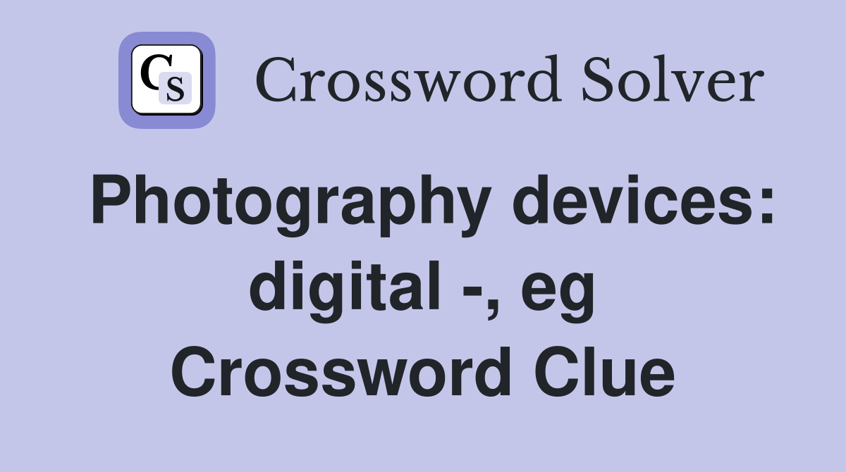 Photography devices: digital -, eg Crossword Clue