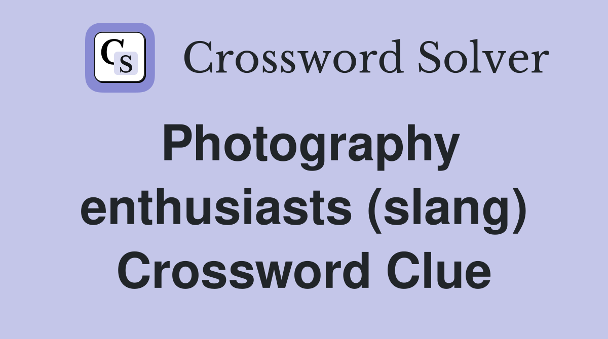 Photography enthusiasts (slang) Crossword Clue