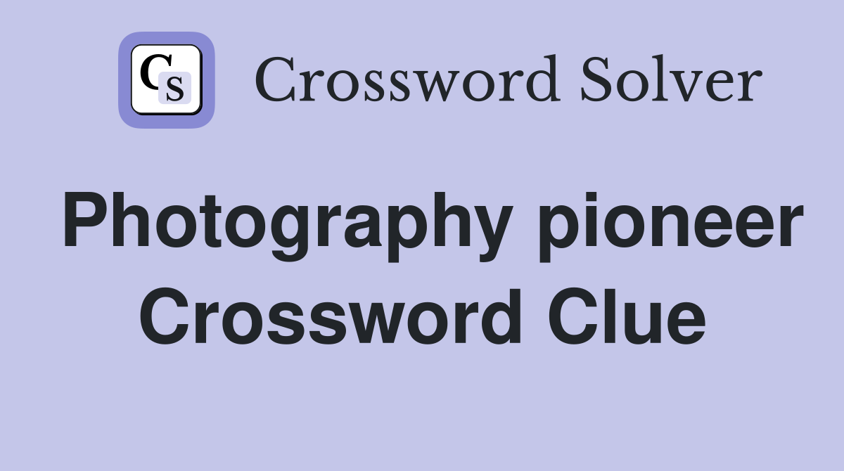 Photography pioneer Crossword Clue