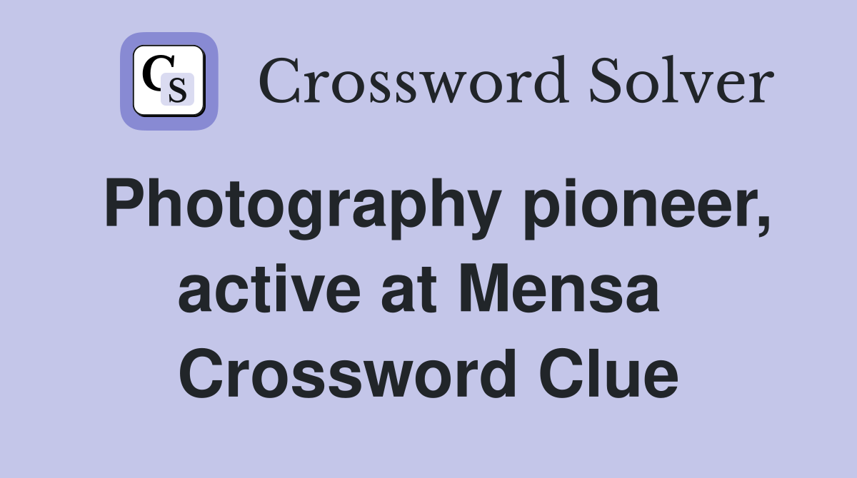 Photography pioneer, active at Mensa  Crossword Clue