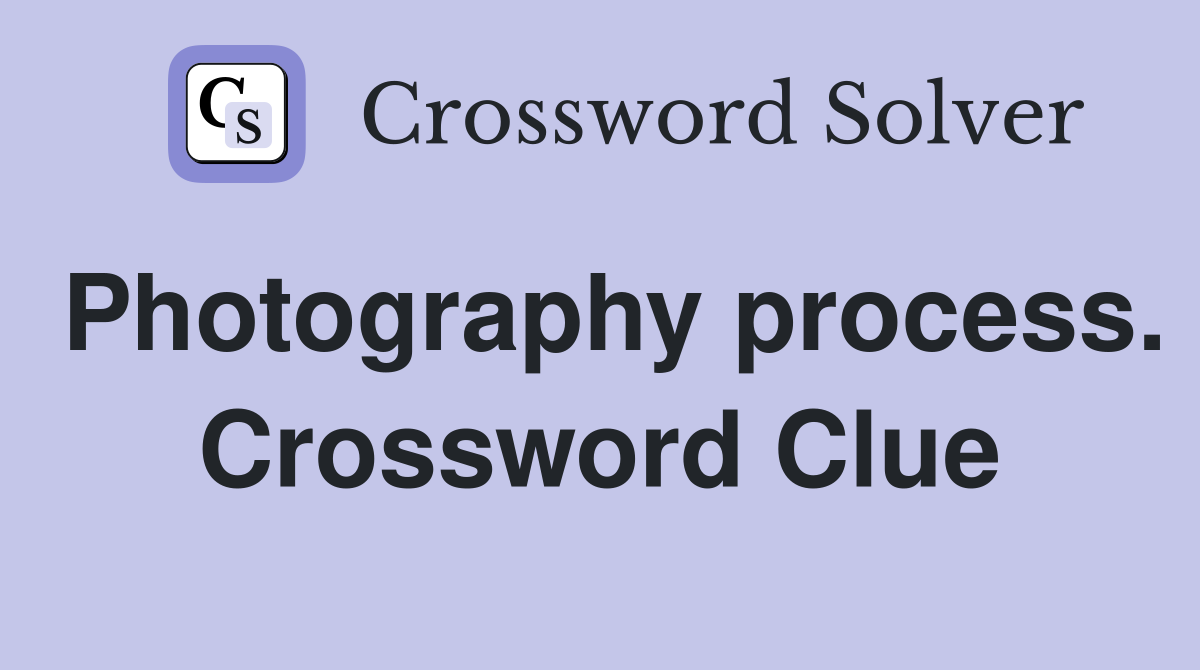 Photography process. Crossword Clue