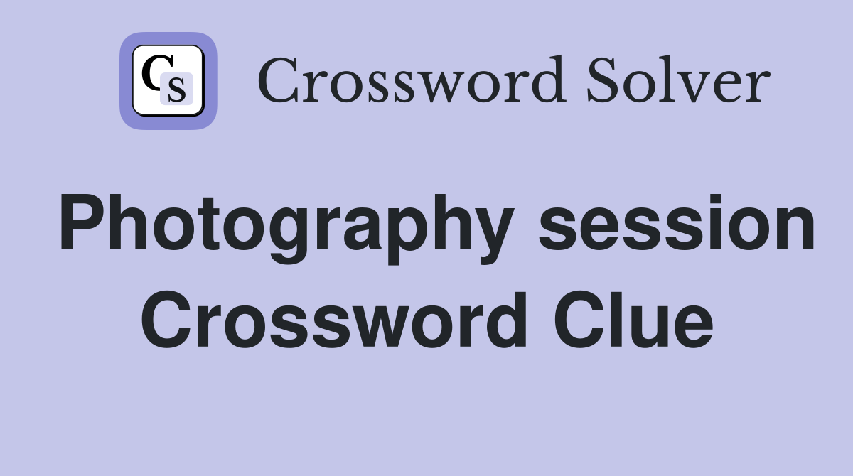 Photography session Crossword Clue