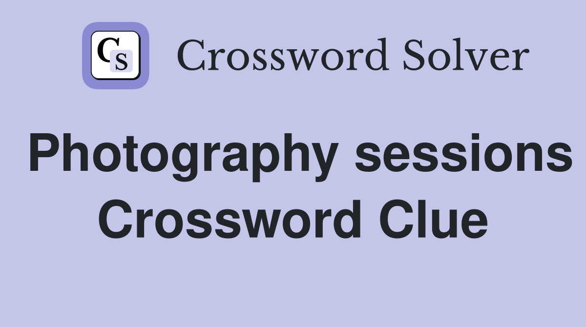 Photography sessions Crossword Clue