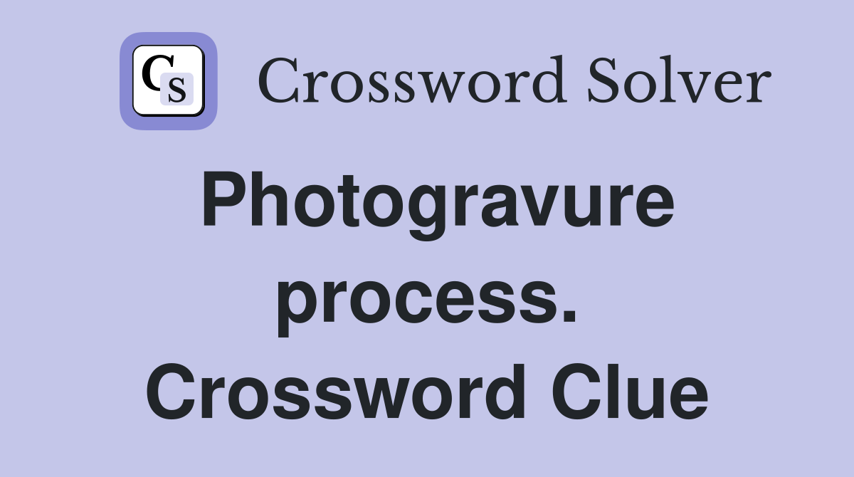 Photogravure process. Crossword Clue