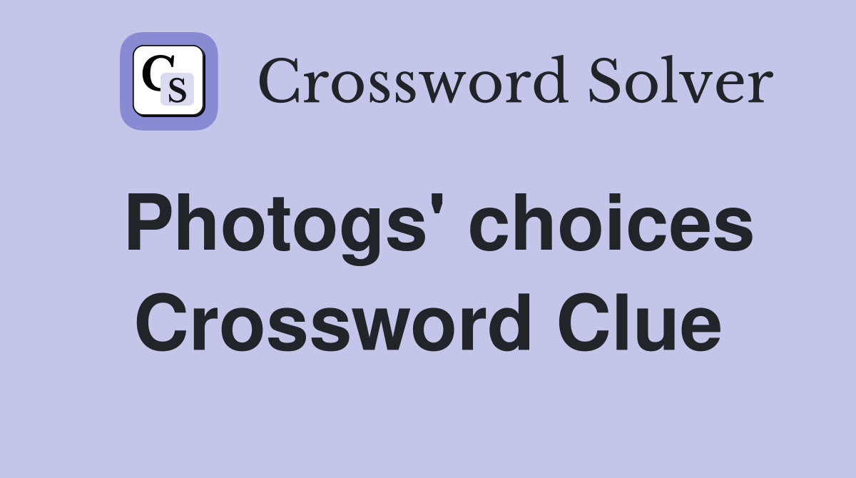 Photogs' choices Crossword Clue