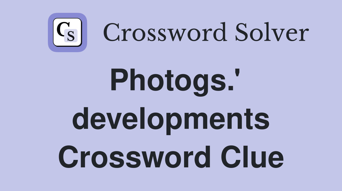 Photogs.' developments Crossword Clue