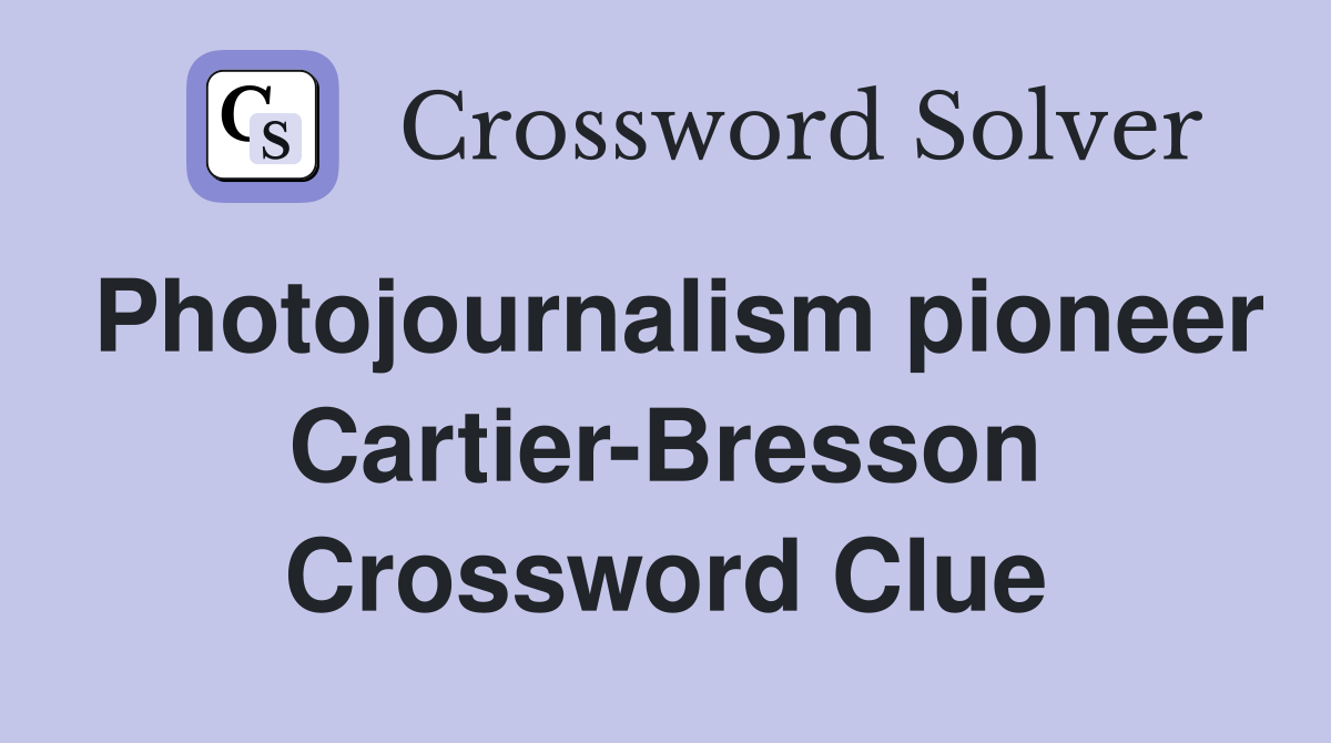 Photojournalism pioneer Cartier-Bresson Crossword Clue