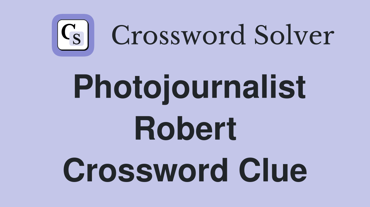 Photojournalist Robert Crossword Clue