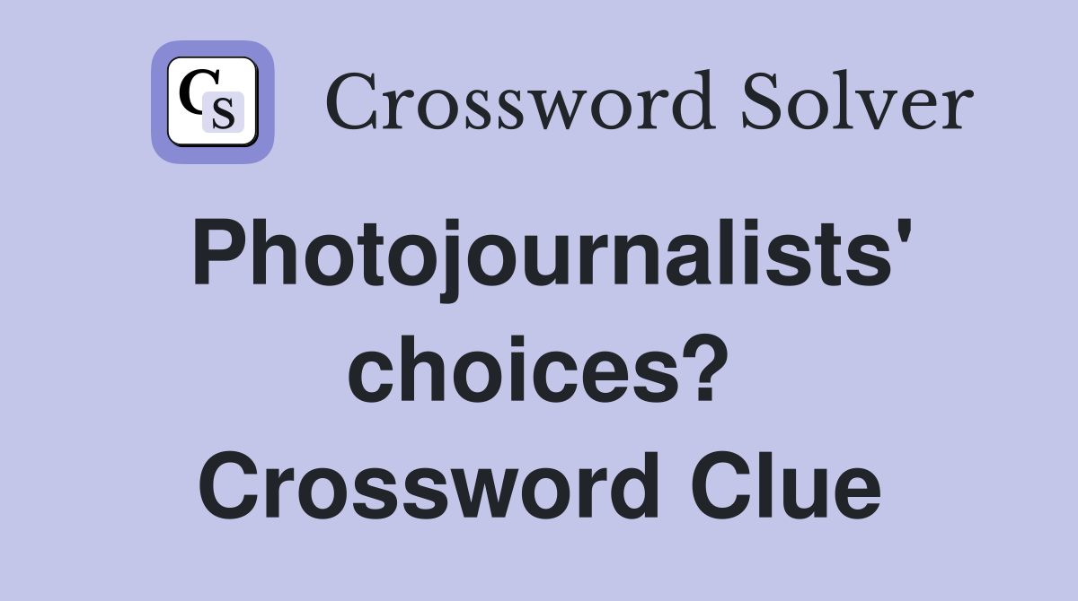 Photojournalists' choices? Crossword Clue