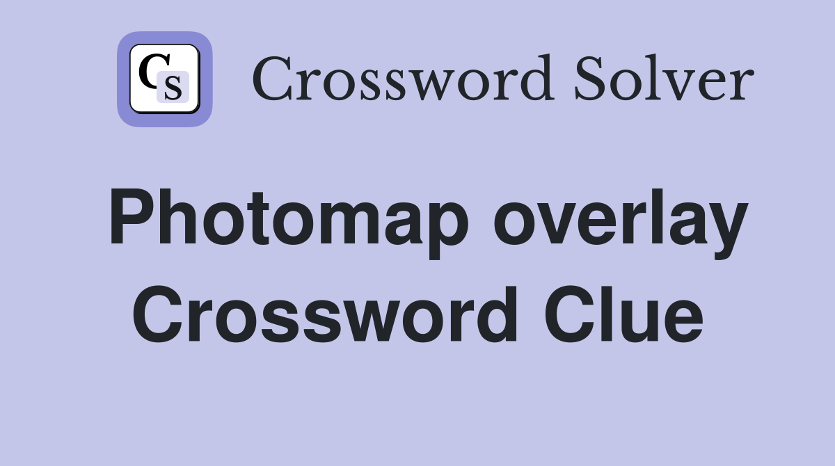 Photomap overlay Crossword Clue