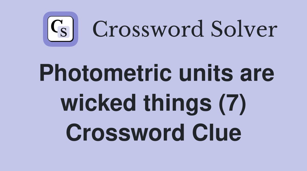 Photometric units are wicked things (7) Crossword Clue