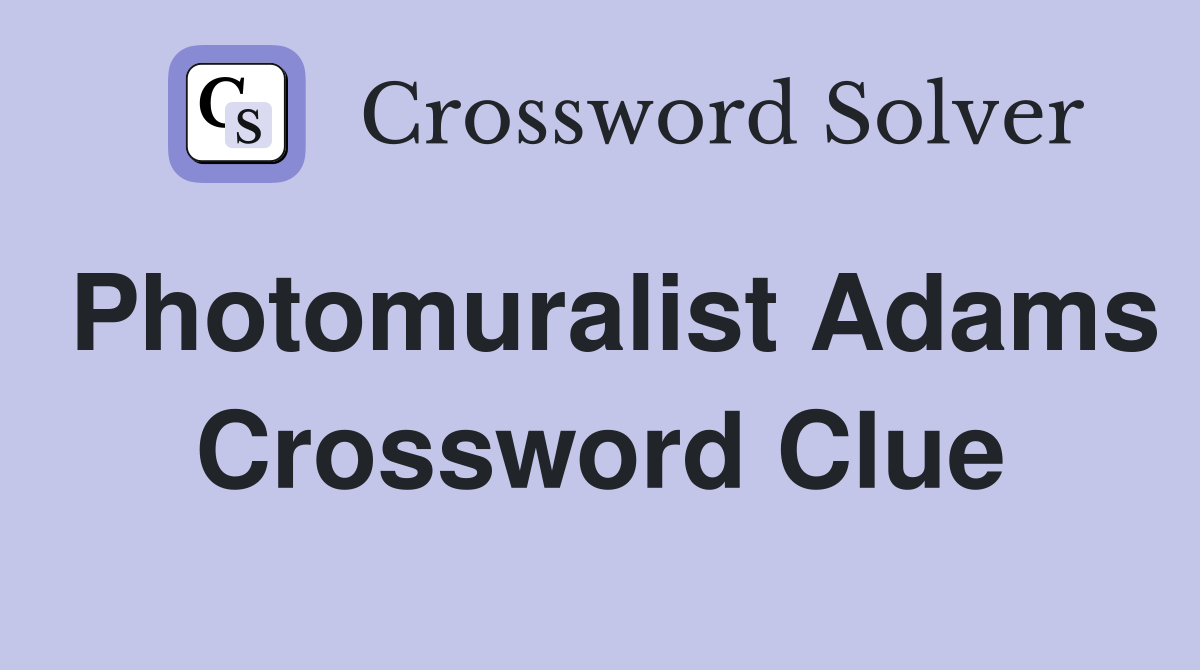 Photomuralist Adams Crossword Clue